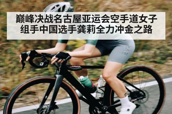 巅峰决战名古屋亚运会空手道女子组手中国选手龚莉全力冲金之路